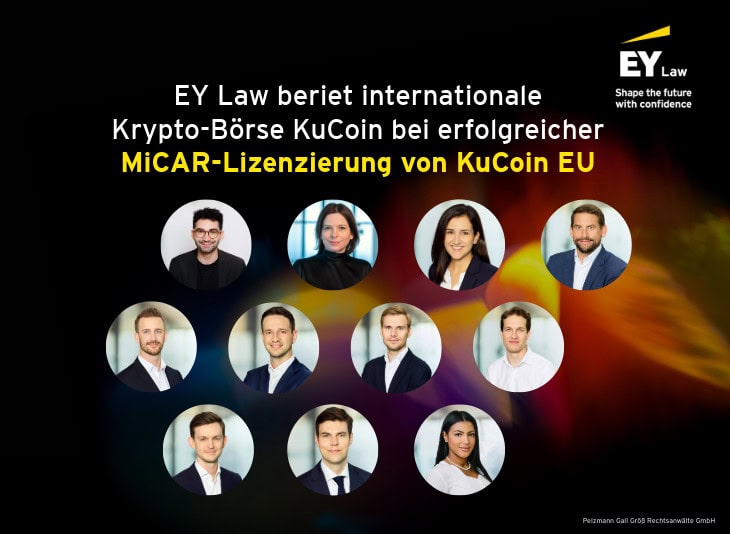 EY Law. Shape the future with confidence. EY Law beriet internationale Krypto-Börse KuCoin bei erolgreicher MiCAR-Lizenzierung von KuCoin EU. Porträtfotos der beteiligten Teammitglieder. Pelzmann Gall Größ Rechtsanwälte GmbH.